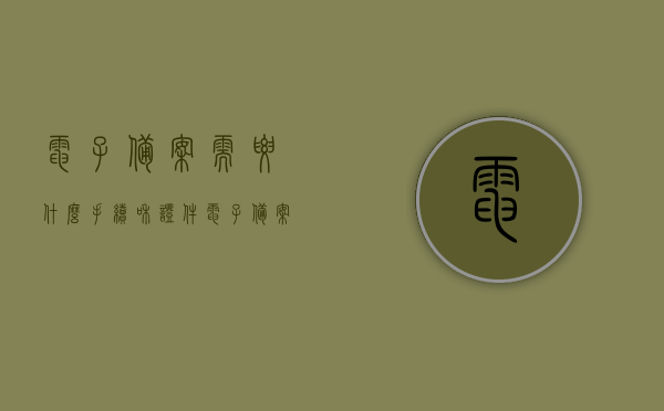 电子备案需要什么手续和证件（电子备案需要什么手续和证件呢），电子备案手续及所需证件全解析，电子备案手续详解，所需证件与流程全解析，电子备案手续详解及所需证件全解析指南