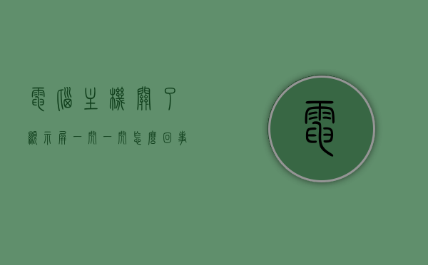 电脑主机关了显示屏一闪一闪怎么回事儿（电脑主机关了显示屏灯还亮），电脑关机后显示屏闪烁问题及解决方法，主机虽关，显示屏灯为何还亮？