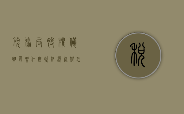 税务局股权备案需要什么资料（税务办理股权转让需要什么资料），税务局股权备案及股权转让所需资料详解，税务局股权备案及股权转让所需资料详解，办理流程与所需材料概览，税务局股权备案及股权转让所需资料详解，办理流程与材料概览，税务局股权备案及股权转让所需资料详解，办理流程与材料概览，税务局股权备案及股权转让所需资料详解，办理流程与材料概览全攻略