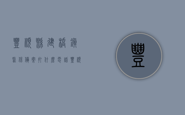 丰顺县建桥镇医保备案打什么电话（丰顺县医保局咨询电话），丰顺县建桥镇医保备案咨询及丰顺县医保局联系电话指南