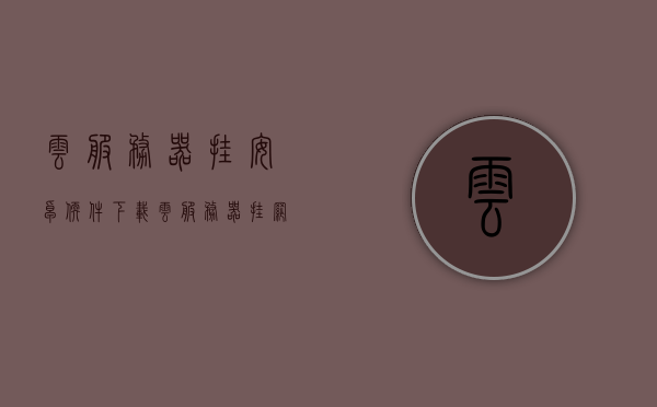 云服务器挂安卓软件下载（云服务器挂网站），云服务器挂载安卓软件下载及网站服务介绍