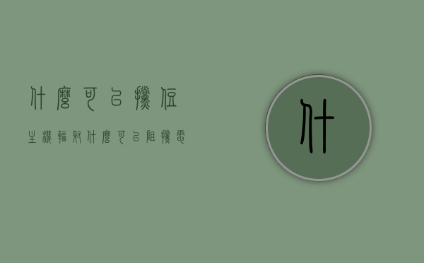 什么可以挡住主机辐射（什么可以阻挡电脑辐射），如何有效阻挡主机和电脑辐射？防护攻略大揭秘！，防护攻略揭秘，如何有效阻挡电脑主机辐射的实用方法！，揭秘防护攻略，有效阻挡电脑主机辐射的实用方法！