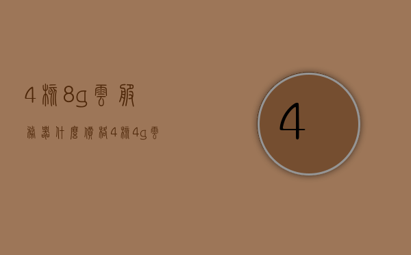 4核8g云服务器什么价格（4核4g云服务器），4核8G与4核4G云服务器的价格对比及购买建议，关于云服务器价格，对比4核8G与4核4G云服务器的购买建议及价格解析，关于云服务器价格，4核8G与4核4G云服务器的价格对比及购买建议解析，关于云服务器价格，4核8G与4核4G云服务器的价格对比及购买建议解析，云服务器价格对比，解析4核8G与4核4G云服务器的价格差异及购买建议，关于云服务器价格，解析4核8G与4核4G云服务器的价格差异及购买建议解析