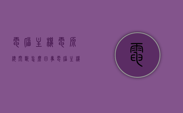 电脑主机电源总闪断怎么回事（电脑主机电源一直闪烁），电脑主机电源闪烁引发的问题解析，原因与解决方案，电脑主机电源闪烁故障解析，原因、问题与解决方案，电脑主机电源闪烁故障解析，原因、问题与解决方案大全，电脑主机电源闪烁故障详解，原因、问题与解决方案大全