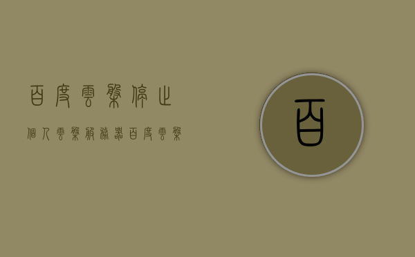 百度云盘停止个人云盘服务器（百度云盘登录），百度云盘停止个人云盘服务器登录功能，百度云盘停止个人云盘服务器登录功能