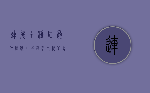 连接主机后为什么显示屏没有反应了怎么回事（电脑主机连了显示屏为啥没有显示），电脑主机连接后显示屏无反应原因解析，电脑主机连接后显示屏无反应原因解析与解决策略