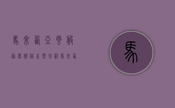 马来西亚云服务器价格走势分析（马来西亚 vps），马来西亚云服务器价格走势及VPS市场分析，马来西亚云服务器价格走势与VPS市场分析概览，马来西亚云服务器价格走势与VPS市场分析概览，市场概览及趋势洞察，马来西亚云服务器与VPS市场分析及价格走势概览，马来西亚云服务器与VPS市场价格走势及分析概览，马来西亚云服务器与VPS市场价格走势分析概览