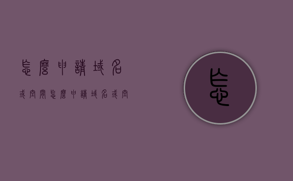 怎么申请域名或空间（怎么申请域名或空间访问权限），如何申请域名和空间访问权限？完整指南，申请域名与空间访问权限的完整指南