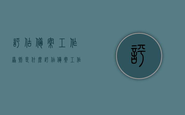 评估备案工作原则是什么（评估备案工作原则是什么意思），评估备案工作原则详解，含义与操作要点，评估备案工作原则详解，概念、操作要点与含义探究，评估备案工作原则详解，概念、操作要点及含义探究与评估备案工作原则探究，评估备案工作原则详解，概念、操作要点及含义探究与全面解析