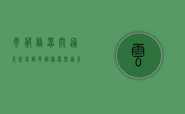 云服务器开通系统错误（云服务器开通系统错误什么原因），云服务器开通系统出错原因解析，云服务器开通系统出错原因解析及解决方案探讨，云服务器开通系统出错解析，原因、解决方案探讨，云服务器开通系统出错解析，原因、解决方案及探讨