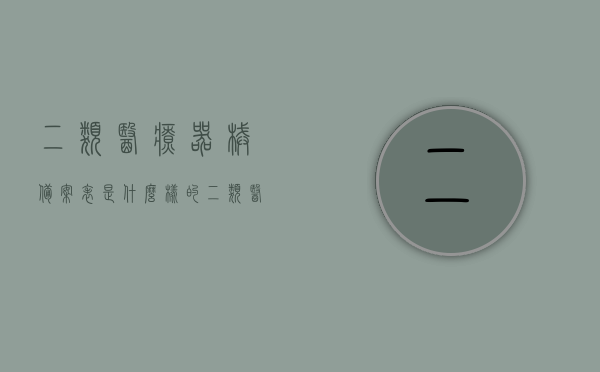 二类医疗器械备案表是什么样的（二类医疗器械备案是什么意思），关于二类医疗器械备案的详解，备案表样式及其意义
