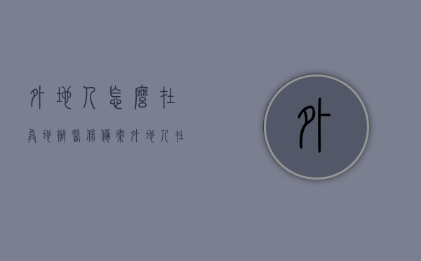 外地人怎么在异地办医保备案（外地人在北京异地医保），外地人异地医保备案攻略，如何在北京办理医保备案手续？，外地人异地医保备案攻略，北京办理医保备案手续全解析，外地人异地医保备案攻略，北京医保备案手续全解析与操作指南，外地人异地医保备案攻略，北京医保备案手续全解析与操作指南，外地人异地医保备案攻略，北京医保备案手续全解析与操作指南，外地人异地医保备案全攻略，北京医保备案手续操作指南与解析，外地人异地医保备案全攻略（北京篇），医保备案手续操作指南与解析