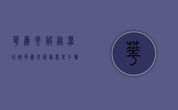 华为云服务器咨询（华为云服务器是干嘛的），华为云服务器详解，用途与咨询指南，华为云服务器详解，用途、功能与咨询指南