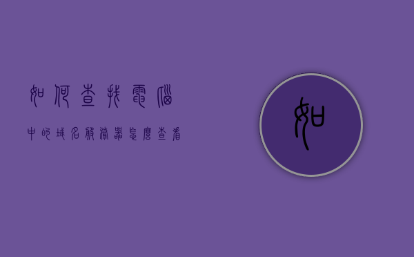 如何查找电脑中的域名服务器（怎么查看电脑的域名服务器），如何查找电脑中的域名服务器（DNS）地址？