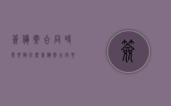 签备案合同时需要做什么（签备案合同要交钱吗?），签备案合同流程及费用解析，签订备案合同需要注意什么？需要缴纳费用吗？