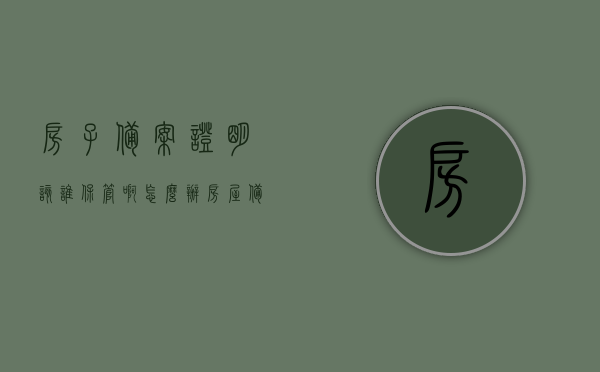 房子备案证明该谁保管啊怎么办（房屋备案证明是什么样子的,有图吗?），关于房子备案证明的保管责任及办理流程，谁该保管？怎么办？附证明样式及图片解答