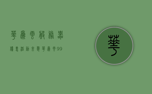 华为云服务器优惠活动来袭（华为云99元服务器），华为云服务器超值优惠活动，99元服务器特惠来袭！，华为云服务器特惠风暴来袭，99元超值优惠活动开启！，华为云服务器特惠风暴，99元服务器超值优惠活动开启！，华为云服务器特惠风暴来袭！99元超值优惠活动火爆开启！，华为云服务器特惠风暴来袭！99元超值优惠活动火爆进行中！，华为云服务器特惠风暴来袭！99元超值优惠活动火爆进行中，限时抢购！