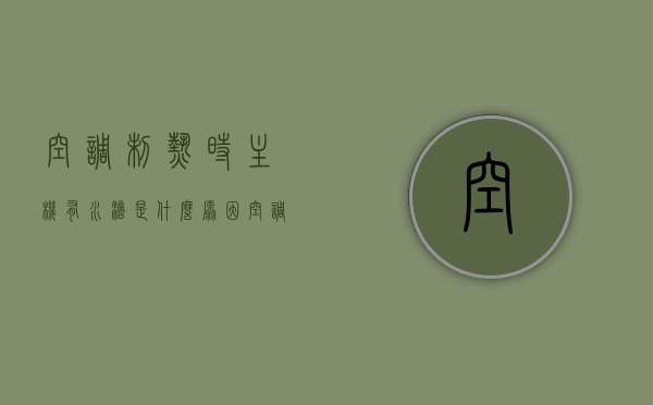 空调制热时主机有水滴是什么原因（空调制热时主机有水滴是什么原因造成的），空调制热时主机产生水滴的原因解析，空调制热时主机产生水滴的原因解析与探讨，空调制热时主机产生水滴的原因解析及探讨，空调制热时主机产生水滴的原因解析与探讨，成因解析及探讨，空调制热时主机产生水滴的原因解析与成因探讨，空调制热时主机产生水滴的原因解析及成因探讨