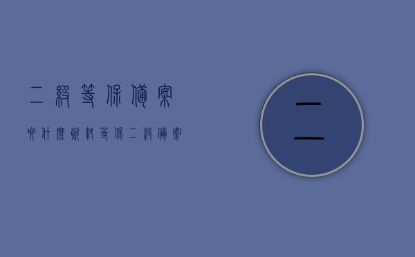 二级等保备案要什么资料（等保二级备案材料），二级等保备案所需资料概述（等保二级备案材料详解），等保二级备案资料详解，所需材料概述与流程指南，二级等保备案资料详解，所需材料、流程指南与概述