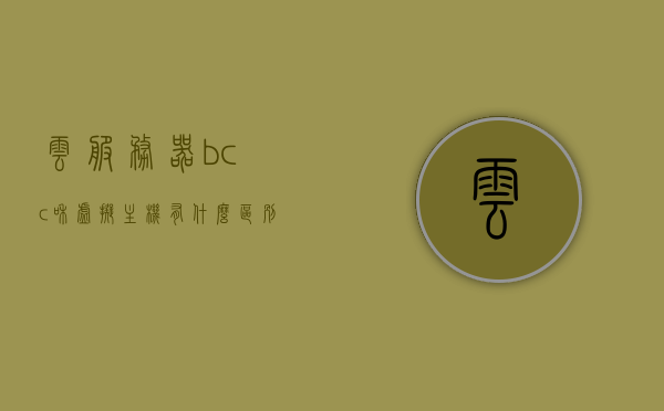 云服务器bcc和虚拟主机有什么区别（云服务器bcc是什么），云服务器BCC与虚拟主机的差异解析，定义、功能及优势对比