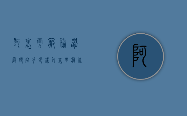 阿里云服务器最便宜多少钱（阿里云服务器 10元），阿里云服务器价格揭秘，最低价格是多少？（附10元优惠信息） 第1张