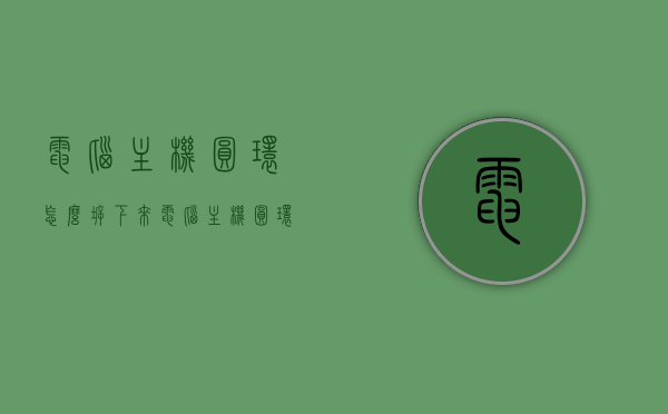 电脑主机圆环怎么拆下来（电脑主机圆环怎么拆下来视频），电脑主机圆环拆卸教程及视频指南，电脑主机圆环拆卸教程，步骤与视频指南，电脑主机圆环拆卸教程，步骤详解与视频指南，电脑主机圆环拆卸教程，步骤详解与视频指南
