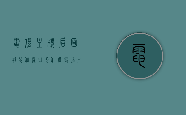 电脑主机后面有几个接口叫什么（电脑主机后面有几个接口叫什么），电脑主机后接口详解，名称及功能介绍，电脑主机后接口详解，名称、功能及接口介绍，电脑主机后接口详解，名称、功能及接口全面介绍