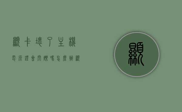 显卡坏了主机电源灯会闪烁吗怎么办（显卡坏了会亮灯吗），显卡故障与主机电源灯闪烁，解决方法及亮灯问题探讨，显卡故障导致主机电源灯闪烁，解决方法与亮灯问题解析，显卡故障与主机电源灯闪烁解析，解决方法及亮灯问题探讨，显卡故障与主机电源灯闪烁解析，解决方法及亮灯问题探讨