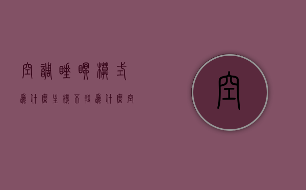 空调睡眠模式为什么主机不转（为什么空调睡眠模式会自动关机），空调睡眠模式主机不转及自动关机原因解析，空调睡眠模式主机不转及自动关机原因解析，深度探讨其机制与原因，空调睡眠模式主机运转与自动关机机制深度解析，原因与机制探讨