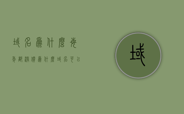 域名为什么每年都涨价（为什么域名可以卖那么贵），域名价格持续上涨的原因探究，为何域名每年都涨价？