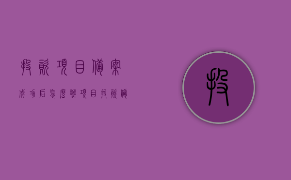 投资项目备案成功后怎么办（项目投资备案证有有效期吗），投资项目备案成功后的后续步骤及项目投资备案证有效期问题解答，投资项目备案成功后的后续步骤及项目投资备案证有效期问题解答指南，投资项目备案成功后的后续步骤及项目投资备案证有效期问题解答指南，从成功备案到项目实施的全程指导，投资项目备案成功后的操作指南，备案证有效期与项目实施全程指导