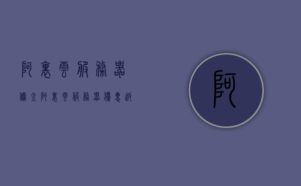 阿里云服务器佣金（阿里云服务器优惠返点），阿里云服务器佣金政策及优惠返点详解，阿里云服务器佣金政策与优惠返点详解，佣金比例及优惠活动揭秘，阿里云服务器佣金政策与优惠返点详解，佣金比例及优惠活动揭秘，阿里云服务器佣金政策与优惠返点详解，佣金比例及活动揭秘，优惠活动不容错过！