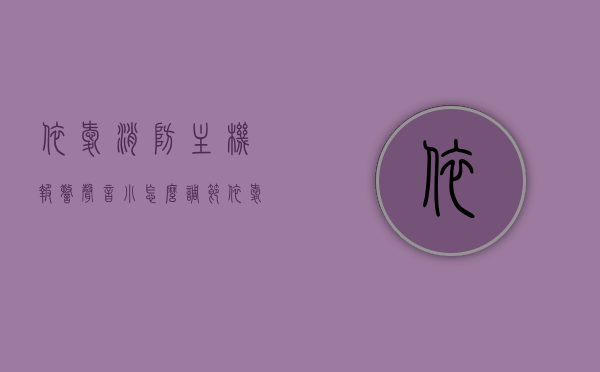 依爱消防主机报警声音小怎么调节（依爱消防报警主机使用说明书），依爱消防主机报警声音调节指南，报警声音调节方法与使用说明书详解，依爱消防主机报警声音调节指南，报警声音调节方法与使用说明书详解，解决报警声音过小问题，依爱消防主机报警声音调节指南，解决声音过小问题，使用说明书详解与调节方法全攻略，依爱消防主机报警声音调节全攻略，解决声音过小问题与使用说明书详解，依爱消防主机报警声音调节指南，解决声音过小问题，使用说明书详解与全攻略