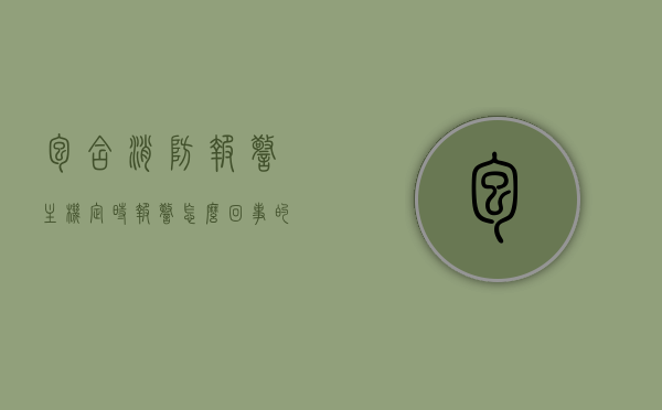 包含消防报警主机定时报警怎么回事的词条，消防报警主机定时报警原因解析，消防报警主机定时报警原因解析，报警主机定时报警现象探讨，消防报警主机定时报警现象解析与探讨，原因、现象与解决方案，消防报警主机定时报警原因解析及解决方案探讨，消防报警主机定时报警原因解析与解决方案探讨，消防报警主机定时报警原因解析及解决方案探讨，现象解析与探讨背后的技术挑战，消防报警主机定时报警原因解析及解决方案探讨，技术挑战与现象解析，消防报警主机定时报警原因解析及解决方案探讨，技术挑战与现象深度解析