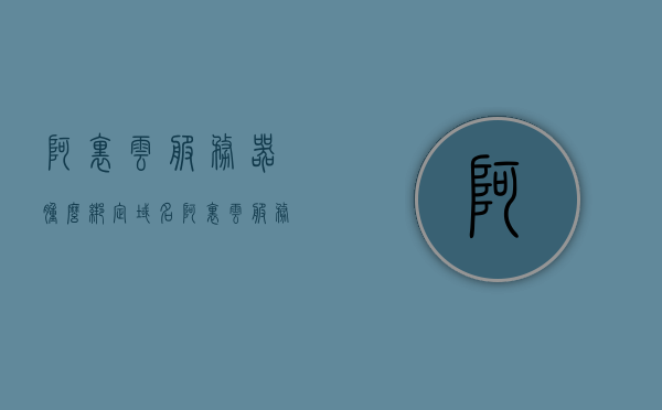 阿里云服务器肿么绑定域名（阿里云服务器肿么绑定域名账号），阿里云服务器如何绑定域名及其账号？详细步骤解析！，阿里云服务器绑定域名详细步骤解析，如何绑定域名及其账号？，阿里云服务器绑定域名详细步骤解析及账号关联操作指南