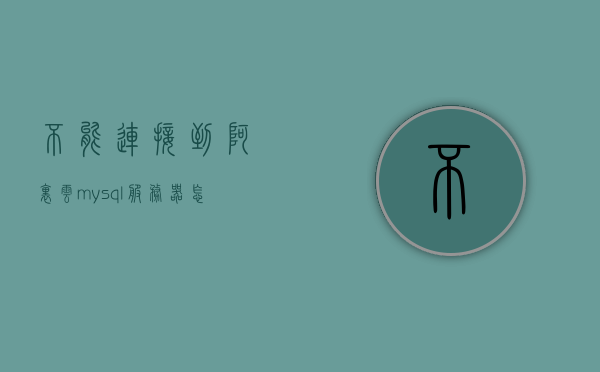 不能连接到阿里云mysql服务器怎么回事（不能连接到阿里云mysql服务器怎么回事），无法连接阿里云MySQL服务器的原因解析与解决方案，无法连接阿里云MySQL服务器，原因解析与解决方案全攻略