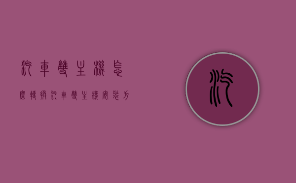 汽车双主机怎么转换（汽车双主机安装方法），汽车双主机转换与安装方法指南 第1张