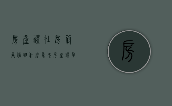 房产证在房管局备案什么意思（房产证拿去房管局备案是什么意思），房产证房管局备案详解，含义与流程