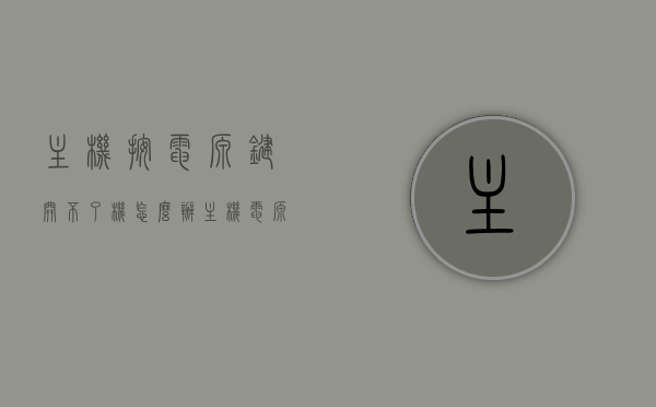 主机按电源键开不了机怎么办（主机电源安装），主机无法开机怎么办？电源安装问题解析