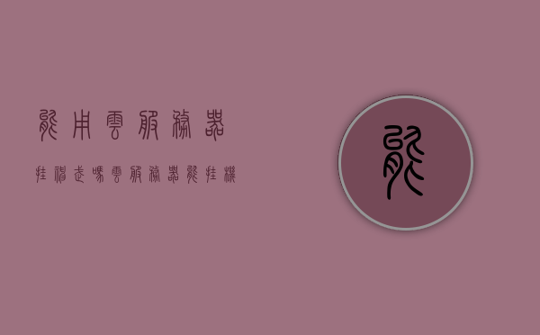 能用云服务器挂神武吗（云服务器能挂机游戏），云服务器能否挂机神武，游戏挂机在云服务上的可行性探讨，探讨云服务器挂机神武的可行性，游戏挂机在云服务上的探讨与解析，探讨云服务器挂机神武的可行性，游戏挂机在云服务上的解析与探讨，云服务器挂机神武可行性探讨，游戏挂机在云服务上的解析与探讨