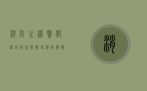 消防主机警报器故障怎么处理（消防报警主机的作用和功能），消防主机警报器故障处理指南及报警主机功能解析，消防主机警报器故障处理指南及功能解析，报警主机作用与故障处理全攻略，消防主机警报器故障处理指南与功能解析，报警主机作用及故障处理全攻略，消防主机警报器故障处理指南与功能解析，报警主机作用及故障处理攻略，消防主机警报器故障处理指南，功能解析与报警主机作用全攻略