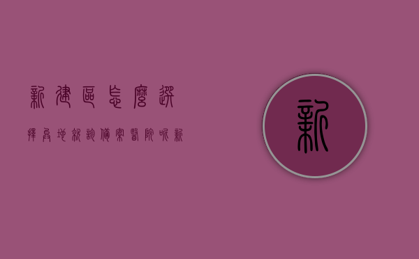 新建区怎么选择异地就诊备案医院呢（新建区医保卡使用范围），新建区异地就诊备案医院选择指南及医保卡使用范围解析，新建区异地就诊备案医院选择与医保卡使用范围解析指南，新建区异地就诊备案医院选择与医保卡使用范围详解指南，选择指南与解析全攻略