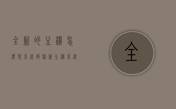 全新的主机怎么装系统教程（新主机系统怎么安装），全新主机系统安装教程，从入门到精通的指南，全新主机系统安装教程，从入门到精通的指南，教你轻松装机！，全新主机系统安装教程，从入门到精通，轻松掌握装机技巧！，全新主机系统安装教程，从入门到精通，轻松掌握装机技巧全攻略，全新主机系统安装教程，从入门到精通，轻松掌握装机技巧全攻略，全新主机系统安装教程，从入门到精通，轻松掌握装机技巧全攻略！