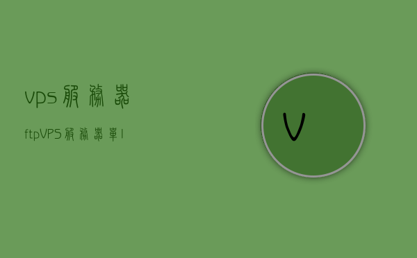 vps服务器ftp（VPS服务器单IP注册），VPS服务器FTP使用及单IP注册指南