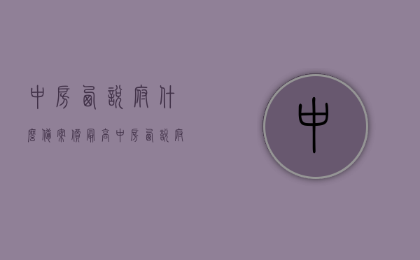 中房西悦府什么备案价最高（中房西悦府拿地价多少钱），中房西悦府备案价及拿地价分析，揭秘最高备案价与拿地成本，揭秘中房西悦府最高备案价与拿地成本分析，深度解读房价走势与成本结构。，中房西悦府备案价及拿地成本深度解析，揭秘最高备案价与房价走势揭秘中房西悦府房价背后的成本结构分析。，中房西悦府备案价与拿地成本深度解析，揭秘房价走势与成本结构真相，最高备案价背后的秘密。