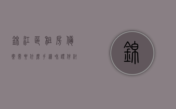 锦江区租房备案需要什么手续和证件材料（锦江区租房备案需要什么手续和证件材料呢），锦江区租房备案手续及所需证件材料全解析，锦江区租房备案手续及所需证件材料详解，全面解析备案流程与所需材料，锦江区租房备案手续及所需证件材料详解，流程与材料全面解析，锦江区租房备案手续及所需证件材料详解，全面解析备案流程与所需材料汇总，锦江区租房备案手续及所需证件材料详解，全面解析流程与材料汇总，锦江区租房备案手续及所需证件材料详解，全面解析流程与材料汇总指南，锦江区租房备案手续及所需证件材料详解，流程与材料汇总指南