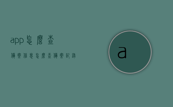 app怎么查备案信息（怎么查备案记录），如何查询APP备案信息及备案记录？