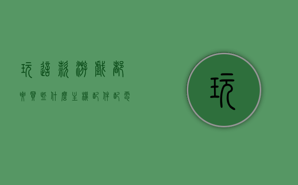 玩这款游戏都要买些什么主机配件（配电脑玩游戏什么配件重要），玩这款游戏必备的电脑配件与主机装备指南，玩这款游戏必备电脑配件与主机装备全攻略，选购指南与必备装备解析，玩这款游戏必备电脑配件与主机装备全攻略，选购指南与必备装备解析，玩这款游戏必备的电脑配件与主机装备选购指南，全攻略与解析，助你选购必备装备！，玩这款游戏必备的电脑配件与主机装备选购全攻略，解析必备装备，助你轻松选购！