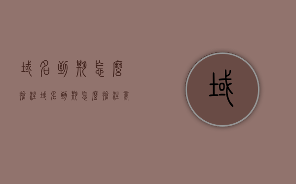 域名到期怎么抢注（域名到期怎么抢注商品），如何抢注到期域名？抢注步骤及商品指南！