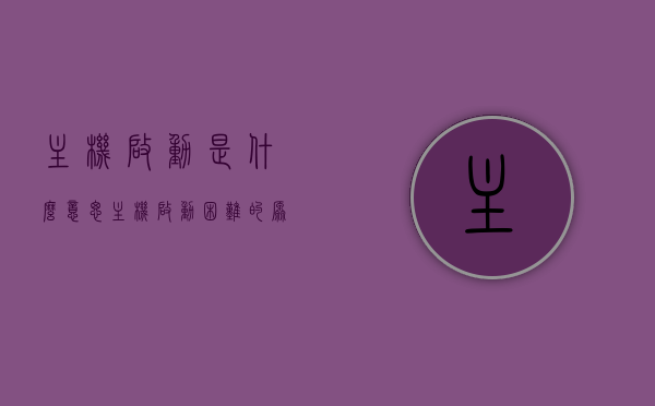 主机启动是什么意思（主机启动困难的原因?），主机启动详解，含义、困难原因全解析！，主机启动详解，含义、启动困难原因及解决方案全解析！，主机启动详解，含义、启动困难原因及解决方案全解析！，主机启动详解，含义、启动困难原因及解决方案全解析！